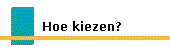 Hoe kiezen?